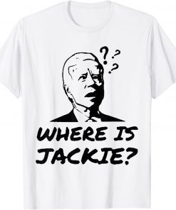 Jackie Are You Here Where's Jackie? Joe Biden Meme T-Shirt