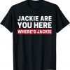 Jackie are You Here Where's Jackie Biden Quote Saying T-Shirt