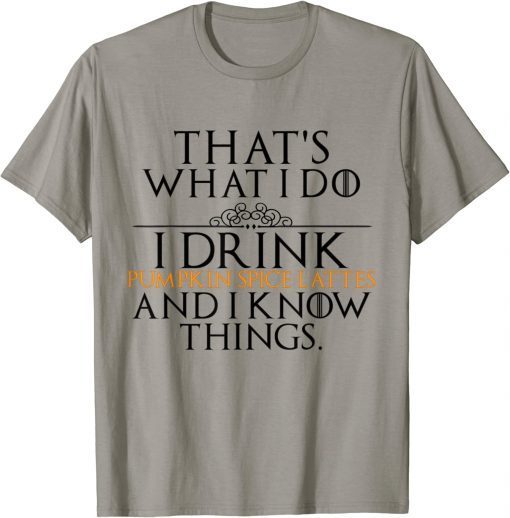 I Drink Pumpkin Spice Lattes And I Know Things Quote T-Shirt