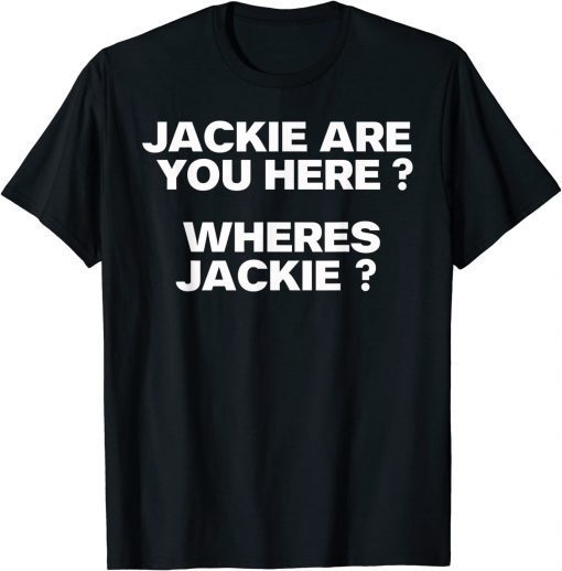 Jackie are You Here Where's Jackie Joe Biden President Funny T-Shirt