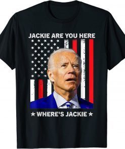 Jackie are You Here Where's Jackie Biden President Funny T-Shirt