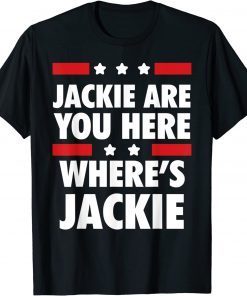 Jackie are You Here Where's Jackie Biden President Shirt
