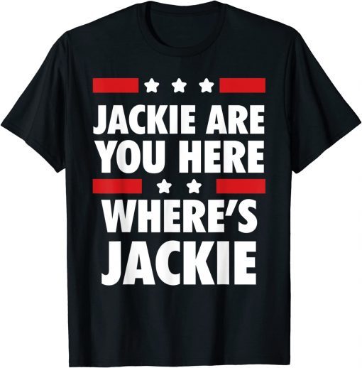 Jackie are You Here Where's Jackie Biden President Shirt