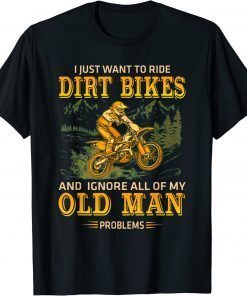 I just want to ride dirt bikes and ignore all of my old man T-Shirt