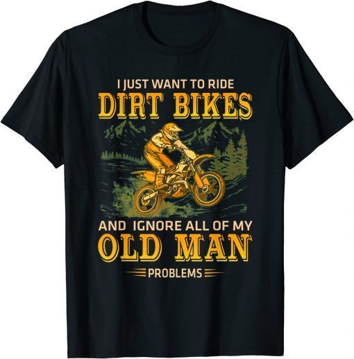 I just want to ride dirt bikes and ignore all of my old man T-Shirt