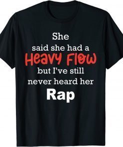 She Said She Had A Heavy Flow But I've Still Never Heard T-Shirt