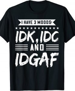 Classic I Have 3 Moods IDK, IDC And IDGAF T-Shirt