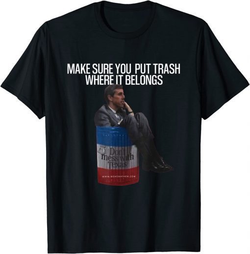 Beto Make Sure You Put Trash Where It Belongs - Don't Mess With Texas Classic Shirt