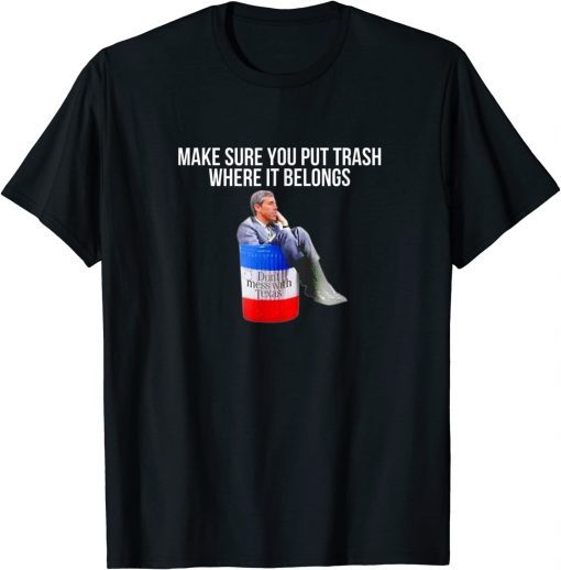 Beto Make Sure You Put Trash Where It Belongs 2022 Shirt