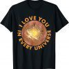 I Love You In Every Universe 2023 T-Shirt