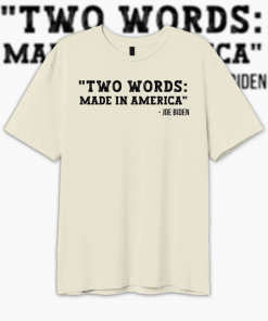 TWO WORDS Made in America ,Anti Biden Shirt