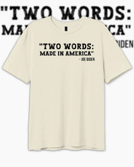 TWO WORDS Made in America ,Anti Biden Shirt