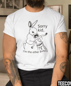 Funny Sorry Kid I’m The Ether Bunny T-Shirt