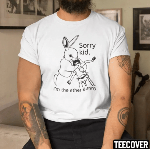 Funny Sorry Kid I’m The Ether Bunny T-Shirt