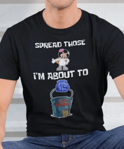 Spread Those I’m About To Cum Buckets Classic Shirt