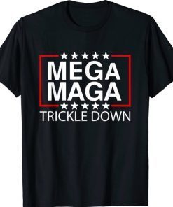 MEGA MAGA TRICKLE DOWN Funny New Biden Catchphrase Official T-Shirt