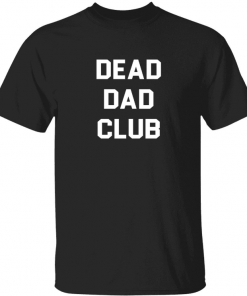 Dead dad club tee shirt