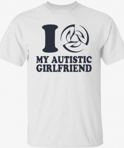 I love my autistic girlfriend t-shirt