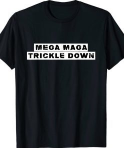 MEGA MAGA TRICKLE DOWN Funny New Biden Catchphrase T-Shirt