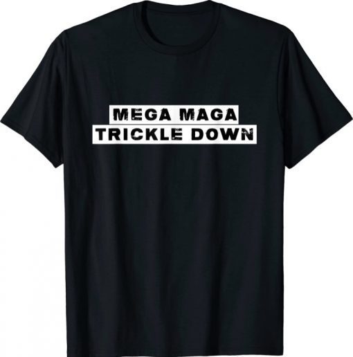 MEGA MAGA TRICKLE DOWN Funny New Biden Catchphrase T-Shirt