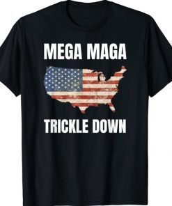 MEGA MAGA TRICKLE DOWN T-Shirt