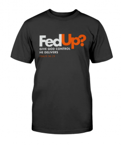 FedUp Give God Control He Delivers Classic T-Shirt