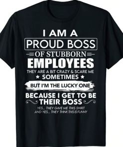 Vintage I Am A Proud Boss Of Stubborn Employees They Are Bit Crazy T-Shirt
