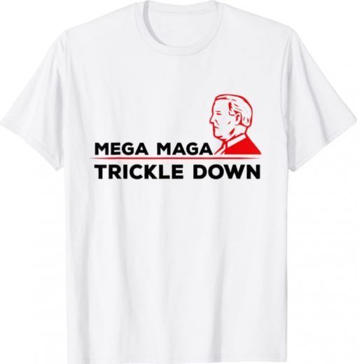 Mega Maga Trickle Down Funny Political Quote Joe Biden T-Shirt