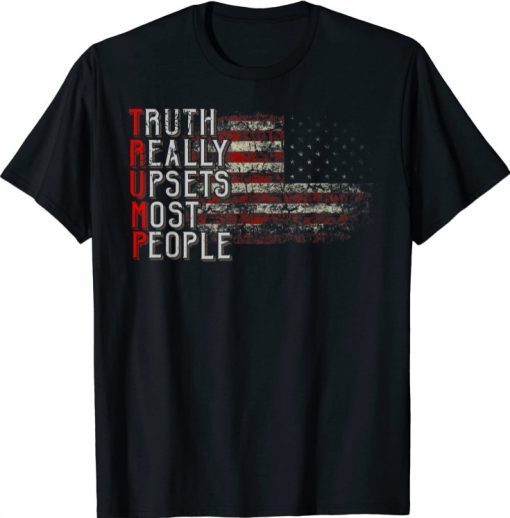 Truth Really Upsets Most People Trump Shirt Trump Supporters Funny T-Shirt