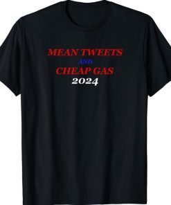 Mean Tweets and Cheap Gas 2024 Funny Trump Political T-Shirt