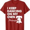 I Keep Dancing On My Own Philidelphia Philly Anthem Shirt
