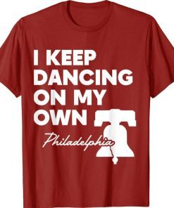 I Keep Dancing On My Own Philidelphia Philly Anthem Shirt