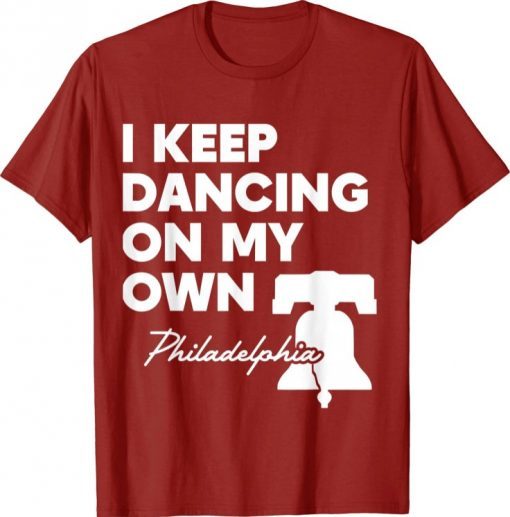 I Keep Dancing On My Own Philidelphia Philly Anthem Shirt