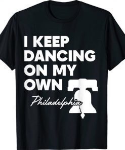 I Keep Dancing on My Own Philadelphia Philly Funny Anthem T-Shirt