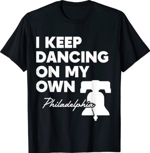 I Keep Dancing on My Own Philadelphia Philly Funny Anthem T-Shirt