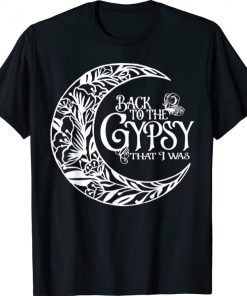 Back To The Gypsy That I Was T-Shirt