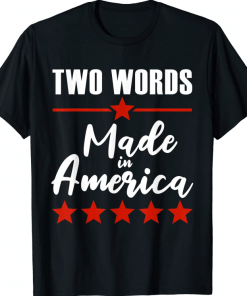 Two Words Made In America Funny Joe Biden Quote Anti Biden T-Shirt