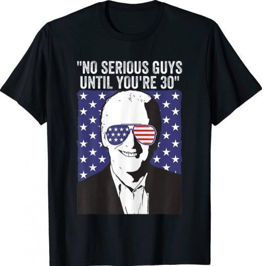 No Serious Guys Until You’re 30 Funny Anti Joe Biden Quote T-Shirt