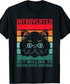 Introverted but willing to discuss Exotic Shorthair, Exotic T-Shirt
