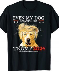 Even My Dog Is Waiting For Trump 2024 Funny Dog Saying Lover T-Shirt