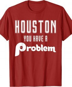Houston You Have A Problem Funny Jersey Philadelphia Philly T-Shirt
