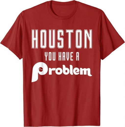 Houston You Have A Problem Funny Jersey Philadelphia Philly T-Shirt