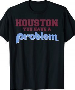 Houston You Have A Problem Philly Philadelphia Baseball T-Shirt