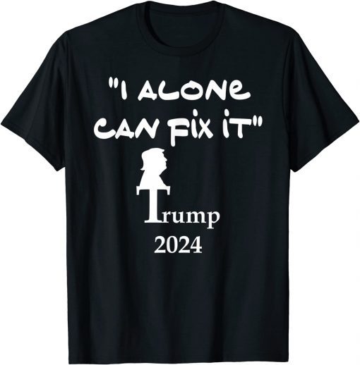 I Alone Can Fix It Trump 2024 T-Shirt