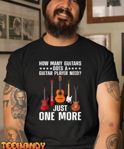 How Many Guitars Does A Guitar Player Need Just One More Shirt