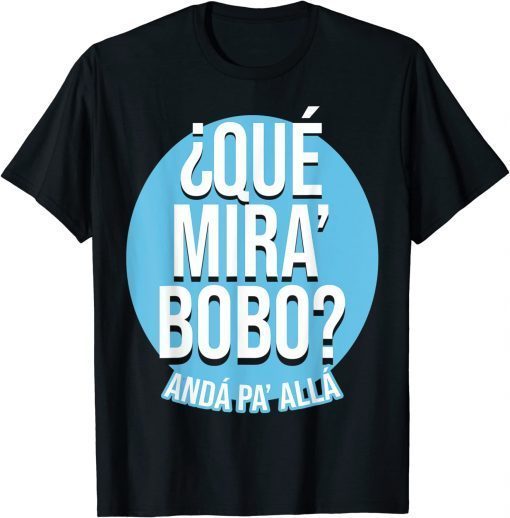 Qué Miras Bobo, Qué Mira Bobo Funny T-Shirt