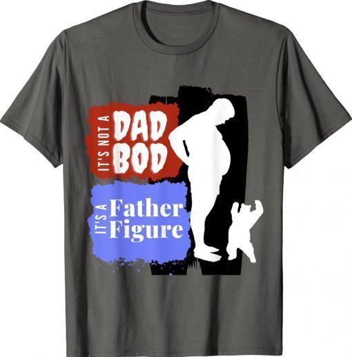 It's Not A Dad Bod It's A Father Figure Father Day Shirts