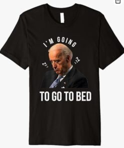 Funny Joe Biden I’m Going To Go To Bed Anti Biden Liberal Premium T-Shirt