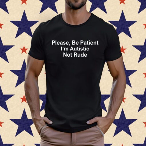 Please Be Patient I'm Autistic Not Rude TShirt