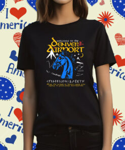 Welcome To The Denver Airport T-Shirt